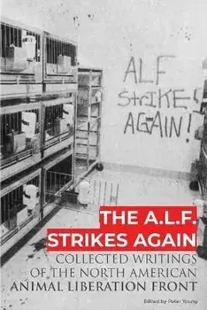 The A.L.F. Strikes Again: Collected Writings Of The Animal Liberation Front In North America, Paperback/Peter Young