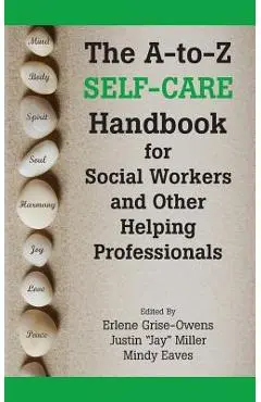 The A-To-Z Self-Care Handbook for Social Workers and Other Helping Professionals - Erlene Grise-owens
