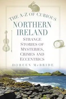 The A-Z of Curious Northern Ireland. Strange Stories of Mysteries, Crimes and Eccentrics, Paperback/Doreen McBride