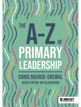 The A-Z of Primary Leadership, Paperback/Chris Nourse-Grewal