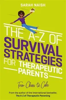 The A-Z of Survival Strategies for Therapeutic Parents. From Chaos to Cake, Illustrated ed, Paperback/Sarah Naish