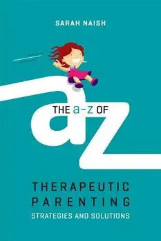 The A-Z of Therapeutic Parenting: Strategies and Solutions, Paperback/Sarah Naish