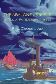 The Abalone Ukulele: A Tale of Far Eastern Intrigue, Paperback/R. L. Crossland