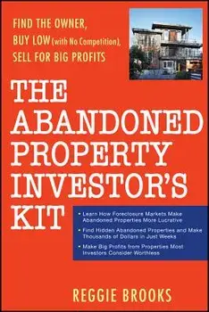 The Abandoned Property Investor's Kit: Find the Owner, Buy Low (with No Competition), Sell for Big Profits, Paperback/Reggie Brooks