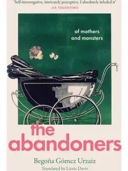 The Abandoners. Of Mothers and Monsters, Paperback/Begona Gomez Urzaiz