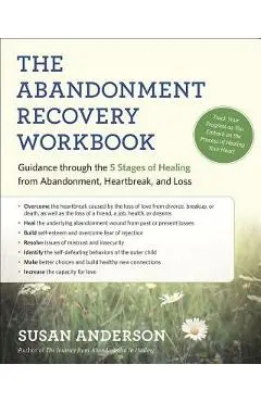 The Abandonment Recovery Workbook: Guidance Through the Five Stages of Healing from Abandonment, Heartbreak, and Loss - Susan Anderson