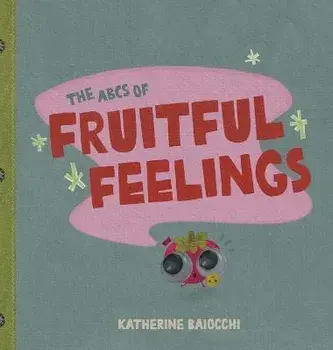 The ABCs of Fruitful Feelings, Hardcover/Katherine Baiocchi