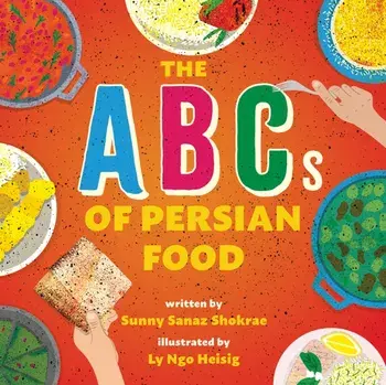 The ABCs of Persian Food. A Picture Book, Hardback/Sunny Sanaz Shokrae