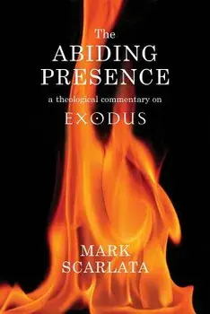 The Abiding Presence: A Theological Commentary on Exodus, Paperback/Mark Scarlata