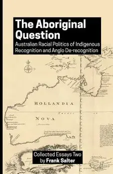 The Aboriginal Question: Australian Racial Politics of Indigenous Recognition and Anglo De-Recognition, Paperback/Frank K. Salter