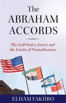 The Abraham Accords. The Gulf States, Israel, and the Limits of Normalization, Hardback/Elham Fakhro