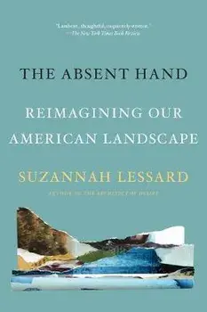 The Absent Hand: Reimagining Our American Landscape, Paperback/Suzannah Lessard