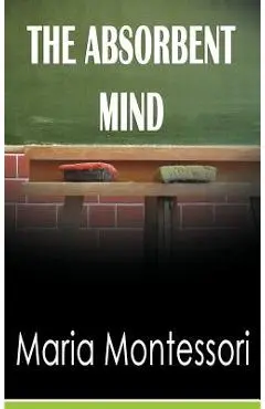 The Absorbent Mind - Maria Montessori