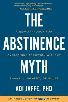 The Abstinence Myth: A New Approach for Overcoming Addiction Without Shame, Judgment, or Rules, Paperback/Adi Jaffe