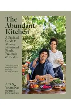 The Abundant Kitchen: A Practical Guide to Making Fermented Foods, Preserves & Pickles - Niva Kay