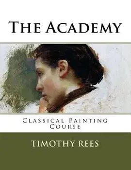 The Academy: Classical Painting Course, Paperback/Timothy E. Rees