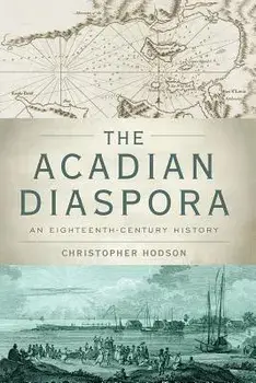 The Acadian Diaspora: An Eighteenth-Century History, Paperback/Christopher Hodson