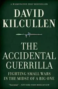 The Accidental Guerrilla: Fighting Small Wars in the Midst of a Big One, Paperback/David Kilcullen