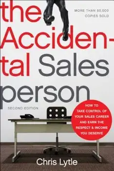 The Accidental Salesperson: How to Take Control of Your Sales Career and Earn the Respect and Income You Deserve, Paperback/Chris Lytle
