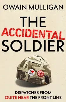 The Accidental Soldier. As recommended on Off Menu and The Rest is Entertainment - 'Very, very funny, genuinely brilliant', MARINA HYDE, Hardback/Owain Mulligan