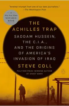 The Achilles Trap: Saddam Hussein, the C.I.A., and the Origins of America's Invasion of Iraq - Steve Coll