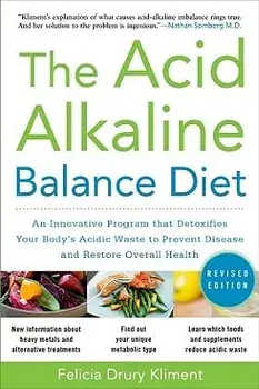 The Acid Alkaline Balance Diet, Second Edition: An Innovative Program That Detoxifies Your Body's Acidic Waste to Prevent Disease and Restore Overall, Paperback/Felicia Drury Kliment