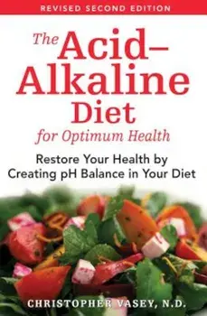 The Acid-Alkaline Diet for Optimum Health: Restore Your Health by Creating pH Balance in Your Diet, Paperback/Christopher Vasey