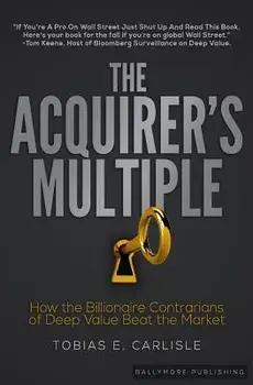 The Acquirer's Multiple: How the Billionaire Contrarians of Deep Value Beat the Market, Paperback/Tobias E. Carlisle