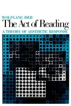 The Act of Reading: A Theory of Aesthetic Response, Paperback/Wolfgang Iser