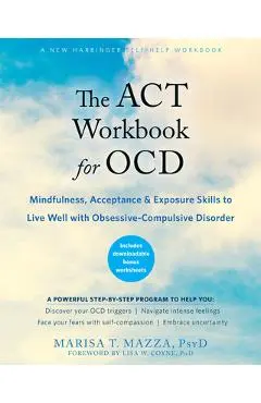 The ACT Workbook for Ocd: Mindfulness, Acceptance, and Exposure Skills to Live Well with Obsessive-Compulsive Disorder - Marisa T. Mazza