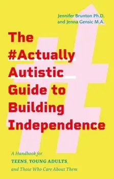 The #ActuallyAutistic Guide to Building Independence. A Handbook for Teens, Young Adults, and Those Who Care About Them, Paperback/Jenna Gensic