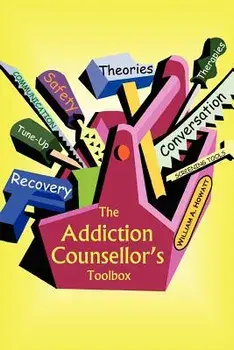 The Addiction Counsellor's Toolbox, Paperback/William a. Howatt