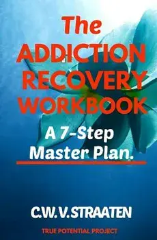 The Addiction Recovery Workbook: A 7-Step Master Plan To Take Back Control Of Your Life, Paperback/C. W. V. Straaten