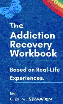 The Addiction Recovery Workbook: A 7-Step Master Plan To Take Back Control Of Your Life, Hardcover/C. W. Straaten
