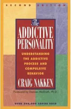 The Addictive Personality: Understanding the Addictive Process and Compulsive Behavior - Craig Nakken