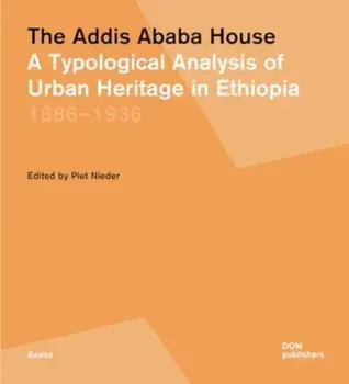 The Addis Ababa House. A Typological Analysis of Urban Heritage in Ethiopia 1886–1936, Paperback/***