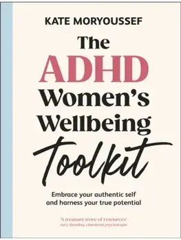 The ADHD Women's Wellbeing Toolkit. Embrace Your Authentic Self and Harness Your True Potential, Paperback/Kate Moryoussef