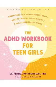 The ADHD Workbook for Teen Girls: Understand Your Neurodivergent Brain, Make the Most of Your Strengths, and Build Confidence to Thrive - Catherine J. Mutti-driscoll