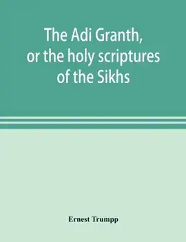 The Ādi Granth, or the holy scriptures of the Sikhs/Ernest Trumpp