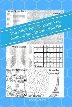 The Adult Activity Book You Need to Buy Before You Die, Paperback/Tamara L. Adams