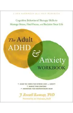 The Adult ADHD and Anxiety Workbook: Cognitive Behavioral Therapy Skills to Manage Stress, Find Focus, and Reclaim Your Life - J. Russell Ramsay