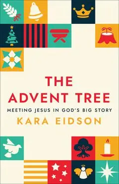 The Advent Tree: Meeting Jesus in God's Big Story - Kara Eidson