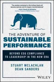 The Adventure of Sustainable Performance. Beyond ESG Compliance to Leadership in the New Era, Hardback/***