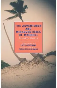 The Adventures and Misadventures of Maqroll - Alvaro Mutis