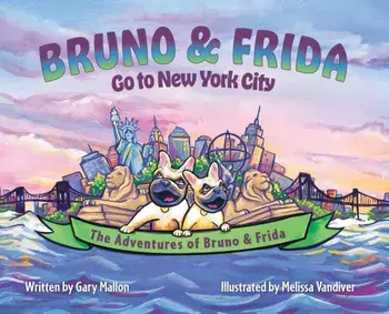The Adventures of Bruno & Frida - The French Bulldogs - Bruno & Frida Go to New York City, Hardcover/Gary Mallon