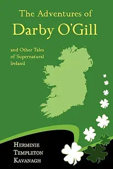 The Adventures of Darby O'Gill and Other Tales of Supernatural Ireland, Paperback/Herminie Templeton Kavanagh