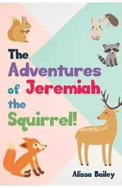 The Adventures of Jeremiah the Squirrel! - Alissa Bailey