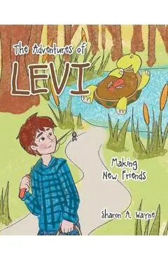 The Adventures of Levi: Making New Friends - Sharon A. Wayne
