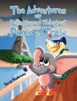 The Adventures of Pellington and Welephant - Paris By Train, Paperback/Sarah Henderson