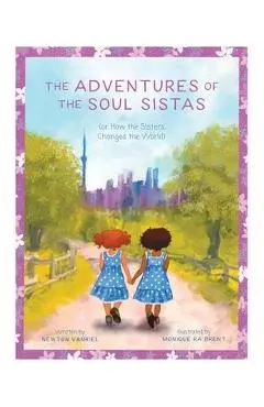 The Adventures of the Soul Sistas: or How the Sisters Changed the World - Newton Vanriel